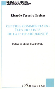 Centres commerciaux : îles urbaines de la post-modernité - Ferreira Freitas Ricardo ; Maffesoli Michel