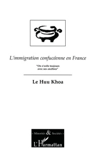 L'immigration confucéenne en France. On s'exile toujours avec ses ancêtres, essai de sociologie de l - Le Huu Khoa