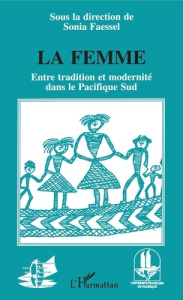La femme. Entre tradition et modernité dans le Pacifique Sud - Faessel Sonia