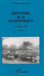 Histoire de la Martinique. Tome 2, De 1848 à 1939 - Nicolas Armand