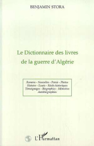 Le dictionnaire des livres de la guerre d'Algérie. Romans, nouvelles, poésie, photos, histoire, essa - Stora Benjamin