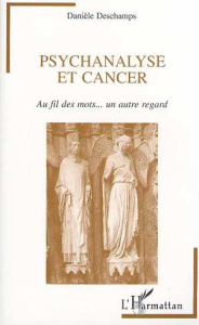 Psychanalyse et cancer. Au fil des mots... un autre regard - Deschamps Danièle