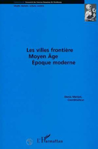 Les villes frontière. Moyen-âge, époque moderne - Menjot Denis