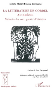 La littérature de cordel au Brésil. Mémoire des voix, grenier d'histoires - Muzart Fonseca dos Santos Idelette
