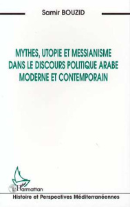 Mythes, utopie et messianisme dans le discours politique arabe moderne et contemporain - Bouzid Samir