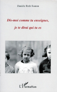 Dis-moi comme tu enseignes, je te dirai qui tu es - Roth Souton Danièle