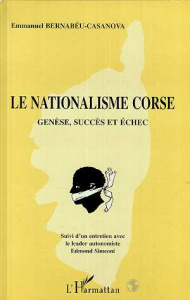 Le nationalisme corse. suivi d'un entretien avec le leader autonomiste Edmond Simeoni. Genèse, succè - Bernabéu-Casanova Emmanuel
