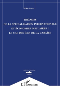 Théories de la spécialisation internationale et économies insulaires. Le cas des îles de la Caraïbe - Paulin Elisa