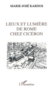 Lieux et lumière de Rome chez Cicéron - Kardos Marie-José