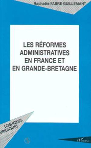 Les réformes administratives en France et en Grande-Bretagne. Centres de responsabilité et agences d - Fabre Guillemant Raphaële
