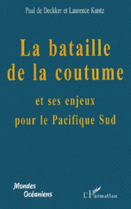 La bataille de la coutume et ses enjeux pour le Pacifique Sud - Deckker Paul de ; Kuntz Laurence