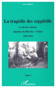 LA TRAGEDIE DES SUPPLETIFS. Tome 1, La fin des combats, Quartier du Phu Duc-Tonkin 1953-1954 - Brett Gérard