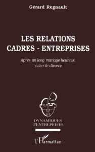 LES RELATIONS CADRES-ENTREPRISES. Après un long mariage heureux, éviter le divorce - Regnault Gérard