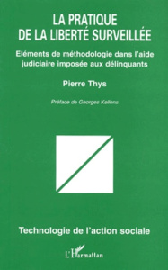 LA PRATIQUE DE LA LIBERTE SURVEILLEE. Eléments de méthodologie dans l'aide judiciaire imposée aux dé - Thys Pierre