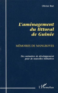 L'AMENAGEMENT DU LITTORAL DE GUINEE (1945-1995). Mémoires de Mangroves, des mémoires de développemen - Ruë Olivier