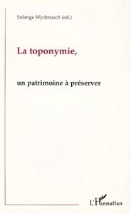 LA TOPONYMIE, UN PATRIMOINE A PRESERVER. En Inde, en Gascogne, en Alsace, vers une politique de réha - Wydmusch Solange