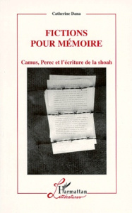 FICTIONS POUR MEMOIRE. Camus, Perec et l'écriture de la Shoah - Dana Catherine
