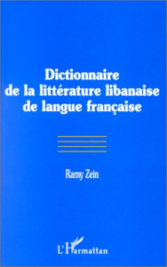 DICTIONNAIRE DE LA LITTÉRATURE LIBANAISE DE LANGUE FRANÇAISE - Zein Ramy
