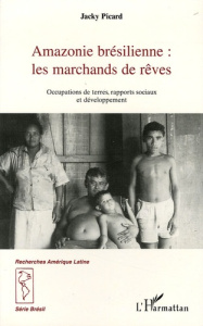 Amazonie brésilienne : les marchands de rêves. Occupations de terres, rapports sociaux et développem - Picard Jacky