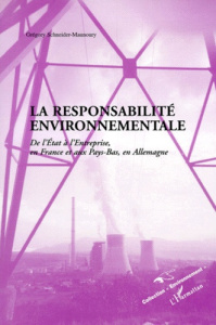 LA RESPONSABILITE ENVIRONNEMENTALE. De l'Etat à l'entreprise, en France et aux Pays-Bas, en Allemagn - Schneider-Maunoury Grégory