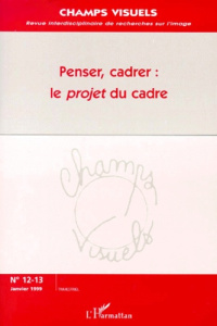 Penser, cadrer : le projet du cadre - Soulez Guillaume ; Péquignot Bruno