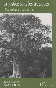 La justice sous les tropiques. Du chêne au manguier - Martres Jean-Pascal