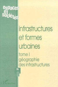 ESPACES ET SOCIETES N°95 1998 : INFRASTRUCTURES ET FORMES URBAINES. Tome 1, Géographie des infrastr
