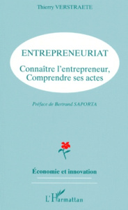 ENTREPRENEURIAT. Connaître l'entrepreneur, comprendre ses actes - Verstraete Thierry