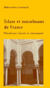 ISLAM ET MUSULMANS DE FRANCE. Pluralisme, laïcité et citoyenneté - Lamchichi Abderrahim