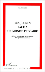 LES JEUNES FACE A UN MONDE PRECAIRE. Récits de vie en périphérie des grands centres - Grell Paul