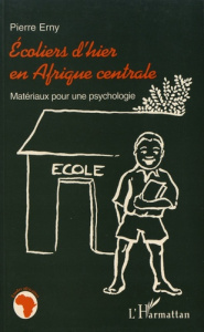 Ecoliers d'hier en Afrique centrale. Matériaux pour une psychologie - Erny Pierre