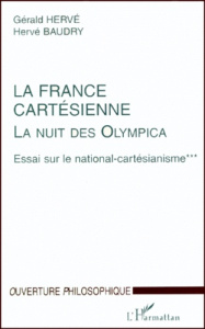LA NUIT DES OLYMPICA. ESSAI SUR LE NATIONAL-CARTESIANISME. Tome 3, La France cartésienne - Baudry Hervé ; Hervé Gérald