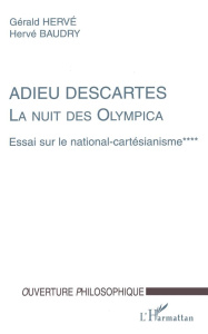 LA NUIT DES OLYMPICA. ESSAI SUR LE NATIONAL-CARTESIANISME. Tome 4, Adieu Descartes - Baudry Hervé ; Hervé Gérald