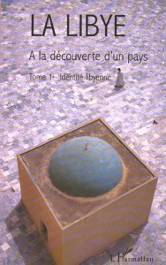 La Libye : à la découverte d'un pays. Tome 1, Identité libyenne - Fontaine Jacques ; Bisson Danielle ; Bisson Jean