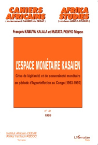 Cahiers africains : Afrika Studies N° 41/1999 : L'espace monétaire kasaien. Crise de légitimité et d - Kabuya Kalala François ; Mapon Matata Ponyo