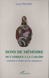 Dons de mémoire de l'Afrique à la Caraïbe. Littérature et culture des îles anglophones - Pradel Lucie