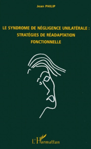 Le syndrome de négligence unilatérale. Stratégies de réadaptation fonctionnelle - Philip Jean