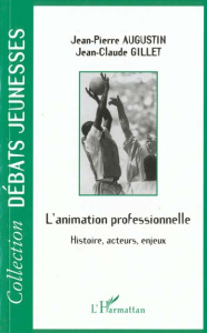 L'ANIMATION PROFESSIONNELLE. Histoire, acteurs, enjeux - Augustin Jean-Pierre ; Gillet Jean-Claude