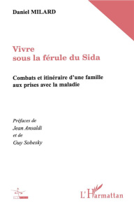Vivre sous la férule du sida. Combats et itinéraires d'une famille aux prises avec la maladie - Milard Daniel