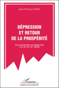 Dépression et retour de la prospérité. Les économies européennes à la fin du XIXème siècle - Vidal Jean-François