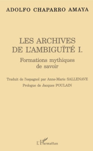 Les archives de l'ambiguïté. Tome 1, Formations mythiques de savoir - Chaparro Amaya Adolfo ; Sallenave Anne-Marie ; Pou