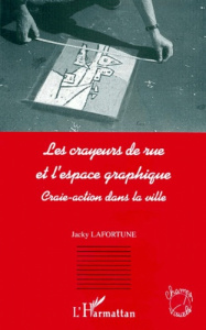 Les crayeurs de rue et l'espace graphique. Craie-action dans la ville - Lafortune Jacky