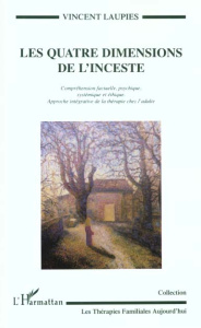Les quatre dimensions de l'inceste. Compréhension factuelle, psychique, systémique et éthique, appro - Laupies Vincent