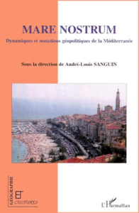 Mare Nostrum. Dynamiques et mutations géopolitiques de la Méditerranée - Sanguin André-Louis