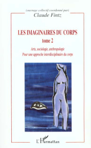 Les imaginaires du corps. Tome 2, Arts, sociologie, anthropologie - Fintz Claude