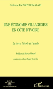 Une économie villageoise en Côte d'Ivoire : la terre, l'école et l'exode - Faussey-domalain Catherine