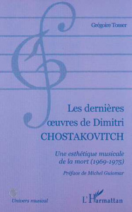Les dernières oeuvres de Dimitri Chostakovitch. Une esthétique musicale de la mort (1969-1975) - Tosser Grégoire