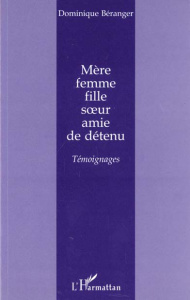 Mère, femme, fille, soeur, amie de détenu. Témoignages - Beranger Dominique