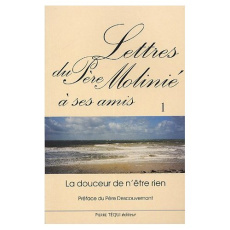 Lettres du Père Molinié à ses amis. Tome 1, La douceur de n'être rien - Molinié Marie-Dominique ; Descouvemont Pierre