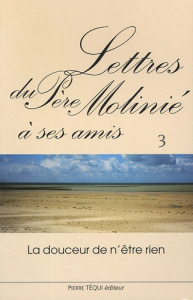 Lettres du Père Molinié à ses amis Tome 3. La doucceur n'est rien - Molinié Marie-Dominique